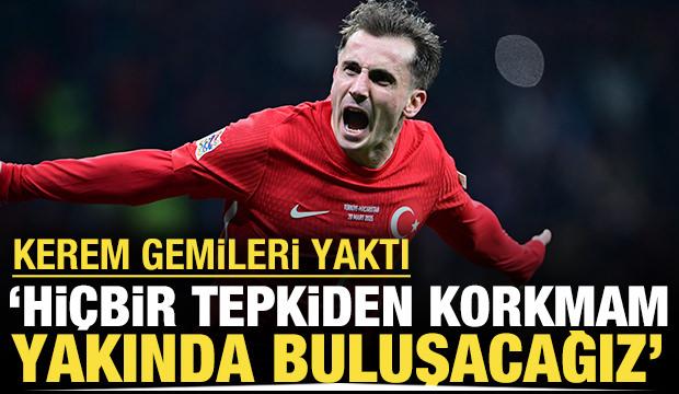 Kerem gemileri yaktı: Hiçbir tepkiden korkmam, yakında buluşacağız