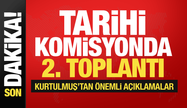 Tarihi komisyonda 2. toplantı! Kurtulmuş'tan önemli açıklamalar