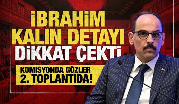 Komisyonda 2. toplantı yarın! MİT Başkanı İbrahim Kalın'dan kritik sunum