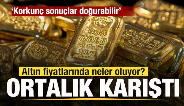 Ortalık karıştı! Altın fiyatlarında neler oluyor? Korkunç sonuçlar doğurabilir