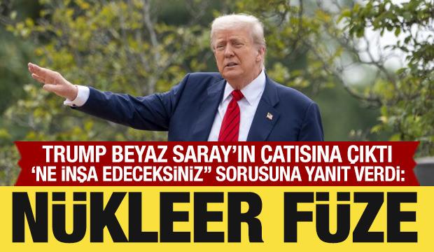Trump, Beyaz Saray'ın çatısına çıktı: Nükleer füze yerleştireceğini açıkladı