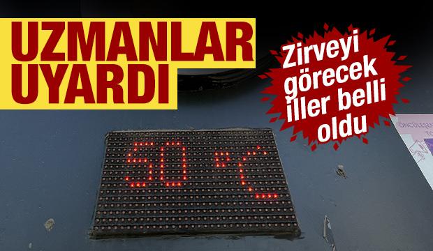 Uzmanlar uyardı! Zirveyi görecek iller belli oldu