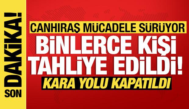 2 bin 966 kişi tahliye edildi, kara yolu kapatıldı! Canhıraş mücadele sürüyor
