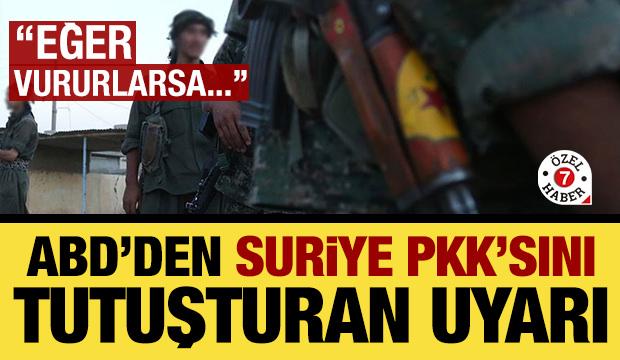 ABD'den Suriye PKK'sına can alıcı ihtar: Saldırırlarsa biz yokuz!