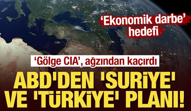 ABD'den 'Suriye' ve 'Türkiye' planı! "Gölge CIA", 'ekonomik darbe'yi ağzından kaçırdı