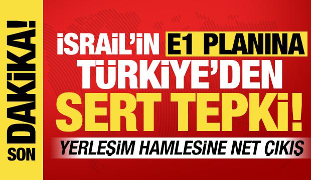 İsrail'in 'E1 planına' Türkiye'den sert tepki! 'Kalıcı barışı hedef almakta'
