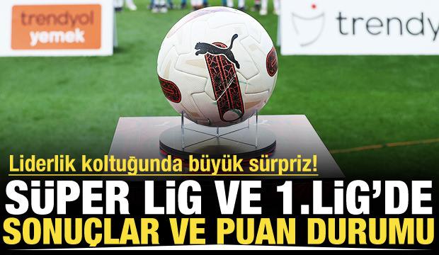 Liderlik koltuğunda büyük sürpriz! Süper Lig ve 1. Lig'de sonuçlar ve puan durumu