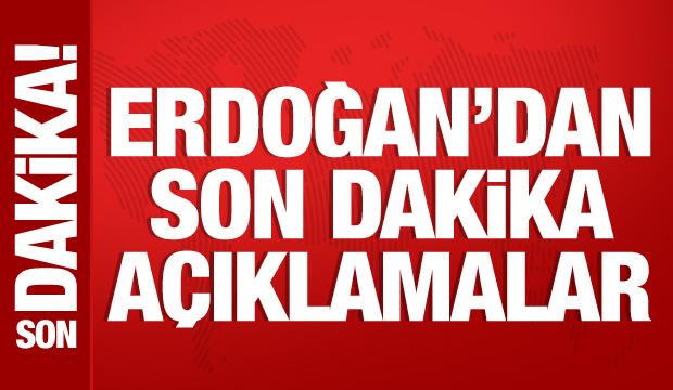 Son Dakika: Cumhurbaşkanı Erdoğan'dan önemli açıklamalar