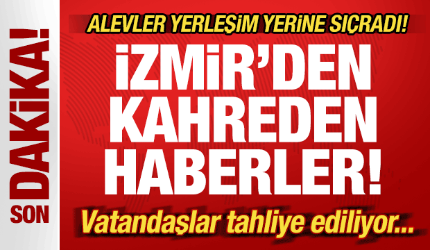 Son dakika: İzmir'den kahreden haber! Alevler evlere sıçradı! Vatandaşlar tahliye ediliyor