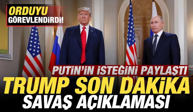 Trump'tan son dakika savaş açıklaması! Orduyu görevlendirdi! Putin'e sürpriz mesaj