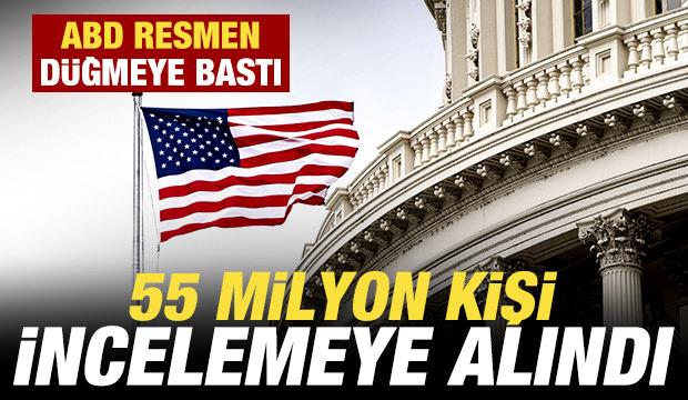 ABD'de resmen düğmeye bastı! 55 milyon kişi incelemeye alındı
