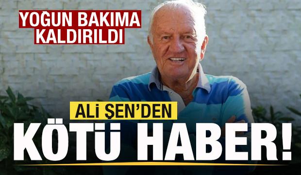 Ali Şen'den kötü haber! Yoğun bakıma kaldırıldı