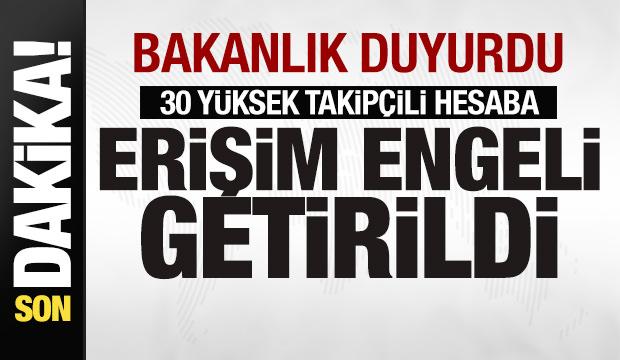 Bakanlık duyurdu! 30 yüksek takipçili hesaba erişim engeli getirildi