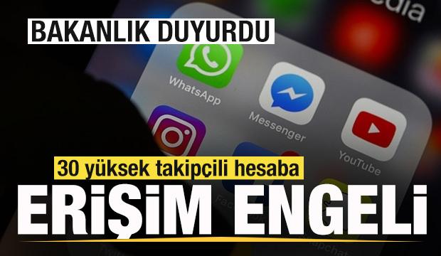 Bakanlık duyurdu! 30 yüksek takipçili hesaba erişim engeli getirildi
