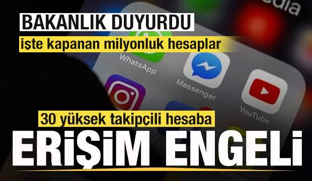 Bakanlık duyurdu! 30 yüksek takipçili hesaba erişim engeli getirildi