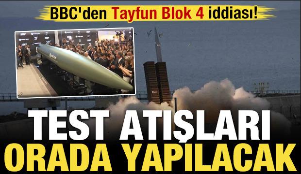 BBC'den Tayfun Blok 4 iddiası! Test atışları orada yapılacak