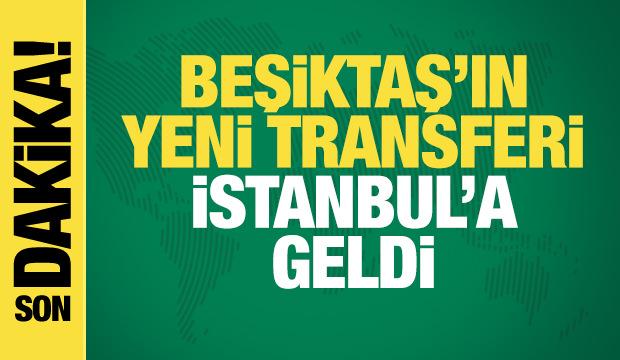 Beşiktaş'ın yeni transferi İstanbul'a geldi
