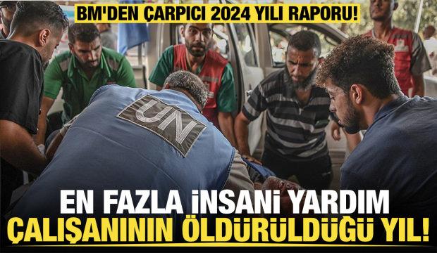 BM'den çarpıcı 2024 yılı raporu... En fazla yardım çalışanının öldürüldüğü yıl! 