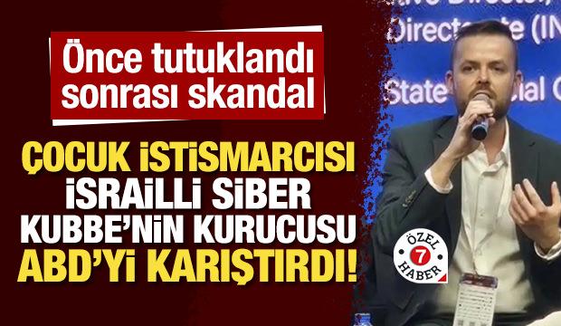 Çocuk istismarcısı İsrailli Siber Kubbe'nin kurucusu ABD'yi karıştırdı!