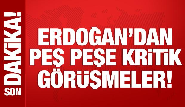 Cumhurbaşkanı Erdoğan'dan peş peşe kritik görüşmeler!