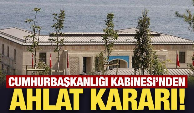 Cumhurbaşkanlığı Kabinesi'nden Ahlat kararı!