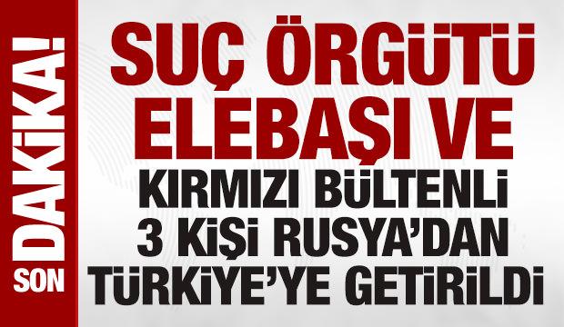 Demirözler suç örgütü elebaşı ve kırmızı bültenle aranan 2 kişi Rusya'dan getirildi