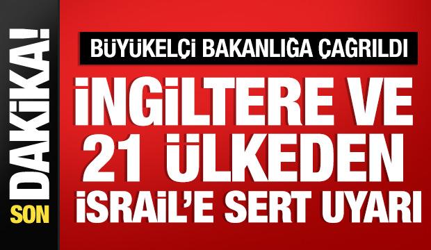 İngiltere ve 21 ülkeden İsrail'e sert tepki: Derhal geri alın!