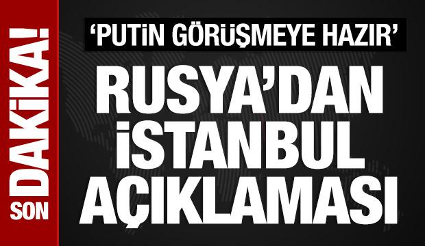 Rusya'dan İstanbul açıklaması: Putin görüşmeye hazır!