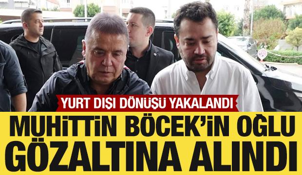 Muhittin Böcek’in oğlu, yurt dışı dönüşü gözaltına alındı