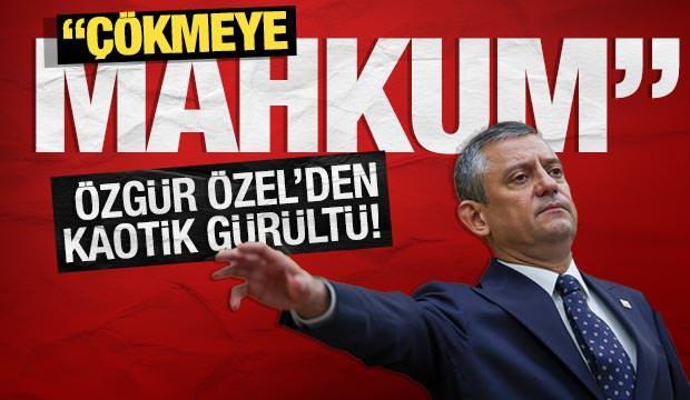 Özgür Özel’den kaotik gürültü! ‘Çökmeye mahkûm'
