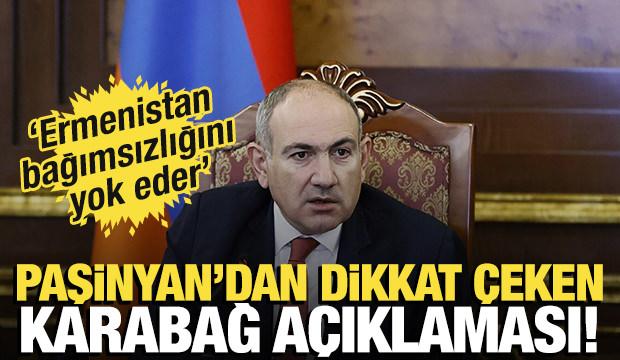 Paşinyan'dan dikkat çeken Karabağ açıklaması! 'Ermenistan bağımsızlığını yok eder'