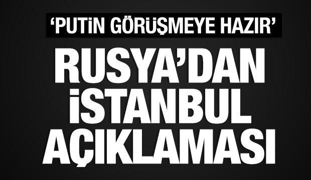 Rusya'dan İstanbul açıklaması: Putin görüşmeye hazır!
