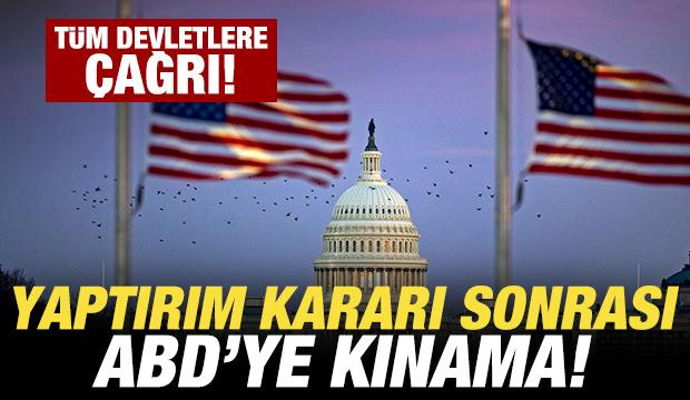 Son dakika: Yaptırım kararı sonrası ABD'ye kınama! Tüm devletlere çağrı
