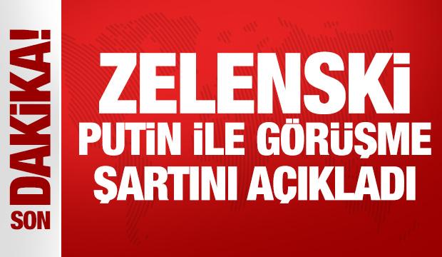 Son Dakika: Zelenski Putin ile görüşme şartını açıkladı