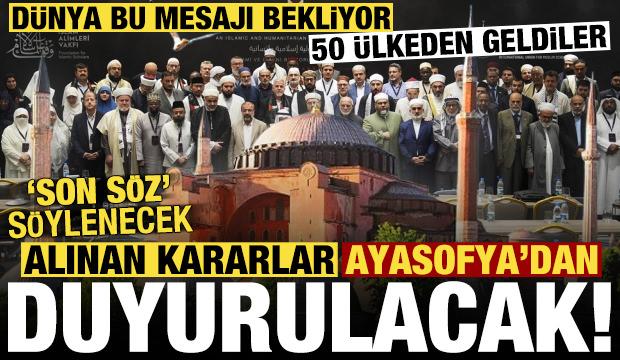 50 ülkeden alim buluştu, son söz söylenecek! Alınan kararlar Ayasofya'dan yankılanacak...