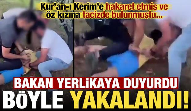 Bakan duyurdu: Yakalandı! Kur'an-ı Kerim’e hakaret etmiş ve öz kızına tacizde bulunmuştu..
