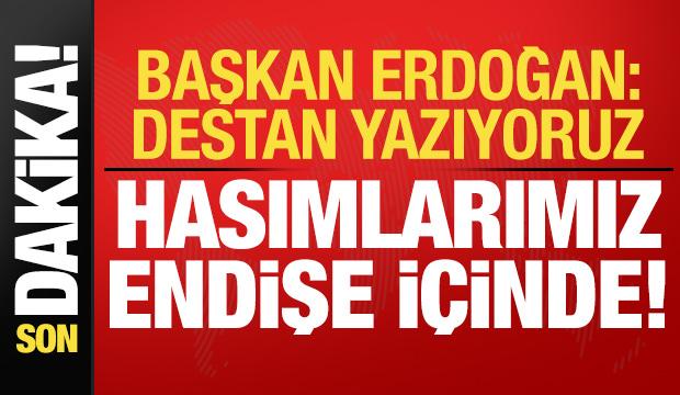 Başkan Erdoğan'dan son dakika açıklamaları: Hasımlarımız endişe içinde...