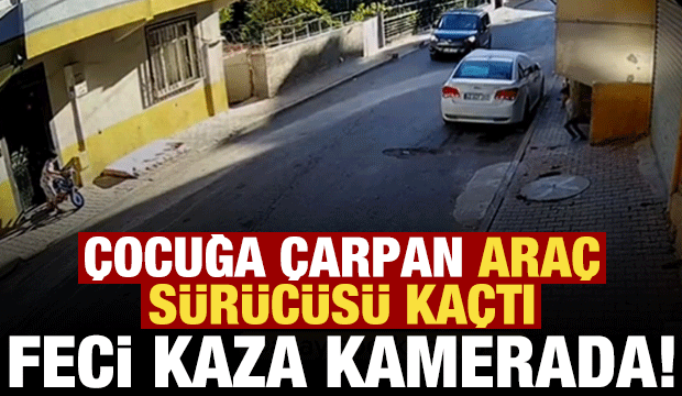 Çocuğa çarpan araç sürücü kaçtı! Feci kaza anı kamerada...