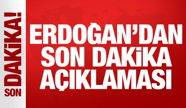Cumhurbaşkanı Erdoğan'dan son dakika açıklaması