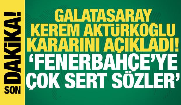 Galatasaray Kerem Aktürkoğlu kararını açıkladı! Fenerbahçe'ye çok sert sözler
