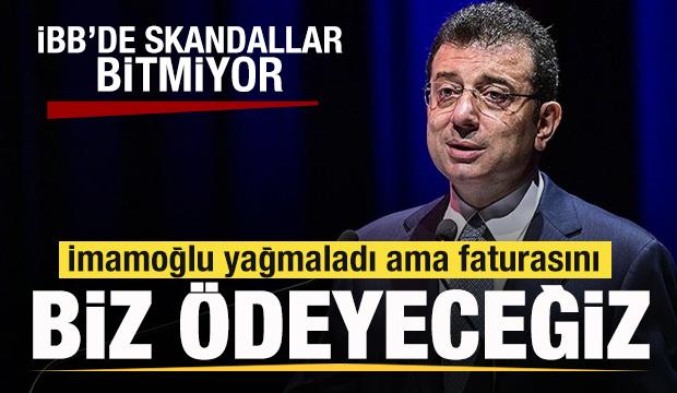 İmamoğlu yağmaladı ama faturasını biz ödeyeceğiz!