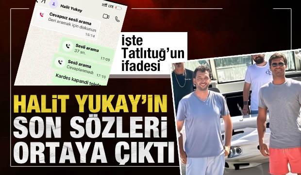 İşte Tatlıtuğ’un ifadesi: Halit Yukay’ın son sözleri ortaya çıktı