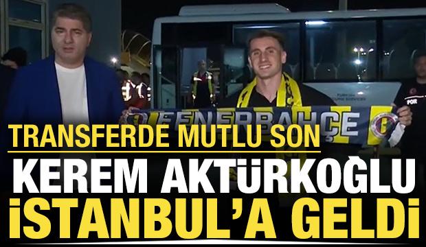Kerem Aktürkoğlu İstanbul'a geldi: Transferde mutlu son