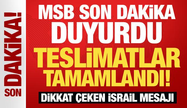 MSB son dakika duyurdu: Teslimatlar tamamlandı!