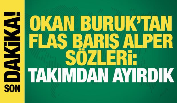 Okan Buruk'tan flaş Barış Alper Yılmaz sözleri: Takımdan ayırdık