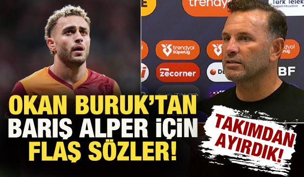 Okan Buruk'tan flaş Barış Alper Yılmaz sözleri: Takımdan ayırdık