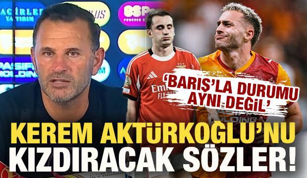 Okan Buruk'tan Kerem Aktürkoğlu'nu kızdıracak sözler: Barış'la durumu aynı değil fark var