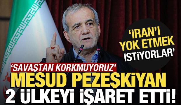Pezeşkiyan iki ülkeyi işaret etti: "İran'ı yok etmek" istiyorlar