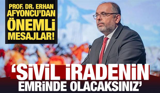 Prof. Dr. Erhan Afyoncu'dan önemli mesajlar! Sivil iradenin emrinde olacaksınız