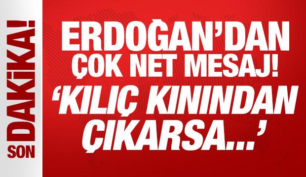Son Dakika: Cumhurbaşkanı Erdoğan'dan YPG'ye net mesaj: Kılıç kınından çıkarsa...!
